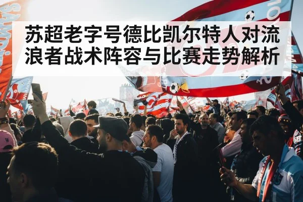 苏超老字号德比凯尔特人对流浪者战术阵容与比赛走势解析